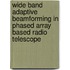 Wide band Adaptive Beamforming In phased array based radio telescope