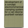 Development of a concept electromchanical clamping system for a Van Doorne pushbelt variator door P.G. van Tilborg