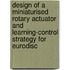 Design of a Miniaturised Rotary Actuator and learning-control strategy for eurodisc