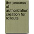 The process of authorization creation for rollouts