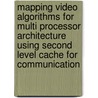 Mapping video algorithms for multi processor architecture using second level cache for communication by T. Ozkeles