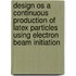 Design os a continuous production of latex particles using electron beam initiation