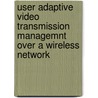 User adaptive video transmission managemnt over a wireless network door E. Mumford