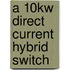 A 10kW direct current hybrid switch