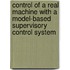 Control of a real machine with a model-based supervisory control system