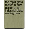 The rapid glass melter: a new design of an industrial glass melting tank by M.J.L.M. Demarteau