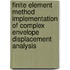 Finite element method implementation of complex envelope displacement analysis