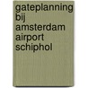 Gateplanning bij Amsterdam Airport Schiphol door F.R.G. Vleeschauwer