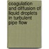 Coagulation and diffusion of liquid droplets in turbulent pipe flow