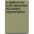 A platform for multi-resolution document segmentation