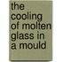 The cooling of molten glass in a mould