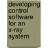 Developing control software for an X-ray system
