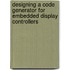 Designing a code generator for embedded display controllers