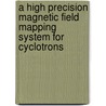 A high precision magnetic field mapping system for cyclotrons by M.P. Schuwer