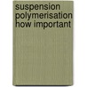 Suspension polymerisation how important by Ryk
