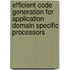 Efficient code generation for application domain specific processors