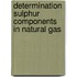 Determination sulphur components in natural gas