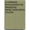 A software environment for designing delay-insensitive circuits by B. van Gompel