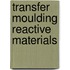 Transfer moulding reactive materials