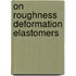 On roughness deformation elastomers