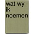 Wat wy ik noemen