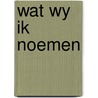 Wat wy ik noemen door Onbekend