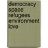 Democracy space refugees environment love