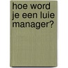 Hoe word je een luie manager? door J. Boeren