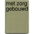 Met zorg gebouwd