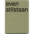 Even stilstaan