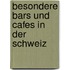 Besondere Bars und Cafes in der Schweiz