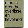 Eten in Drenthe, Overijssel en Flevoland by W. Jansen