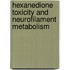 Hexanedione toxicity and neurofilament metabolism