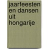Jaarfeesten en dansen uit Hongarije by A. Jonkers