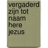 Vergaderd zijn tot naam Here Jezus by Klein Haneveld