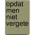 Opdat men niet vergete