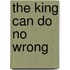 The king can do no wrong