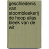 Geschiedenis van Stoombleekerij De Hoop alias Bleek van de Wit door M.A. Struijs