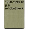 1958-1998 40 jaar Rehobothkerk door Onbekend