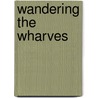 Wandering the wharves door M. Hoogendoorn