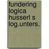 Fundering logica husserl s log.unters. by Philipse