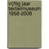 Vijftig jaar Textielmuseum 1958-2008