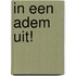 In een adem uit!