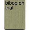 Bibop on trial door Onbekend