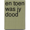 En toen was jy dood door Mariet van Zanten-van Hattum