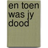 En toen was jy dood by Mariet van Zanten-van Hattum
