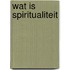 Wat is spiritualiteit