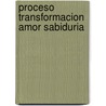 Proceso transformacion amor sabiduria by Pierre Humblet