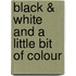 Black & White and a little bit of colour