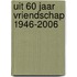 Uit 60 jaar vriendschap 1946-2006